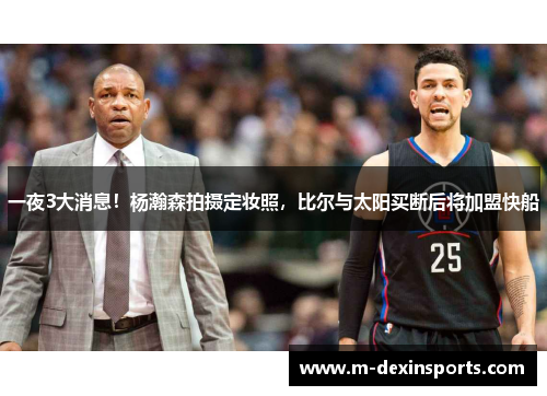 一夜3大消息！杨瀚森拍摄定妆照，比尔与太阳买断后将加盟快船